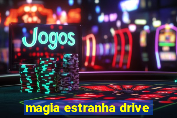 magia estranha drive