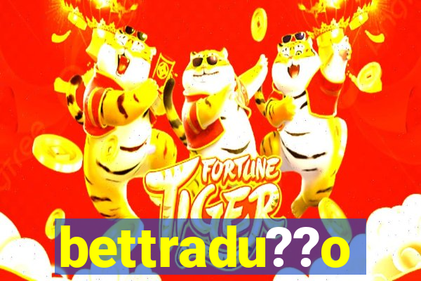 bettradu??o