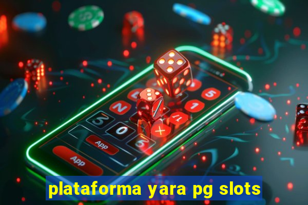 plataforma yara pg slots