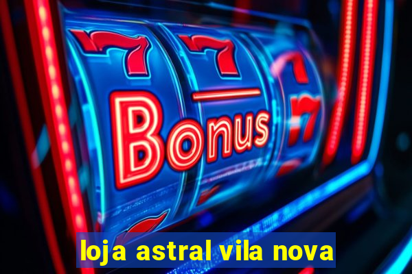 loja astral vila nova