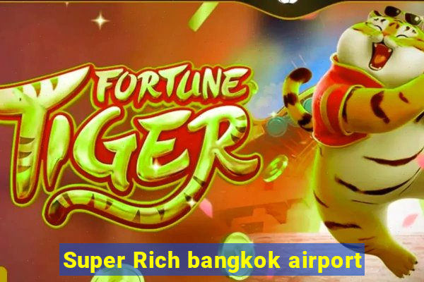 Super Rich bangkok airport