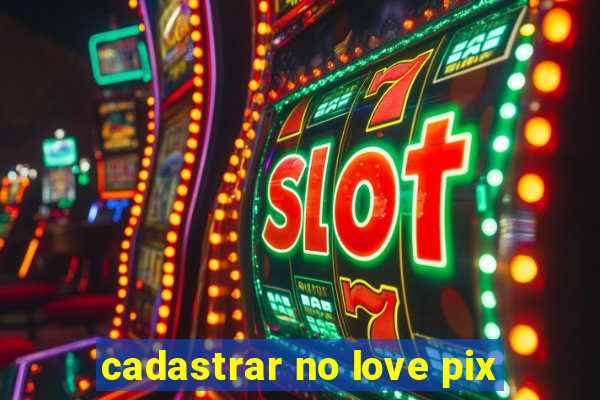 cadastrar no love pix