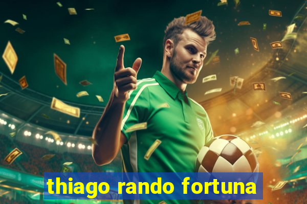 thiago rando fortuna