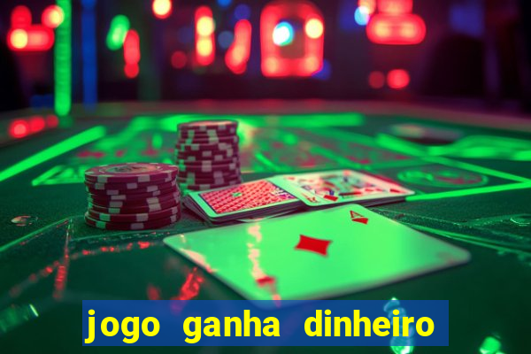 jogo ganha dinheiro de verdade