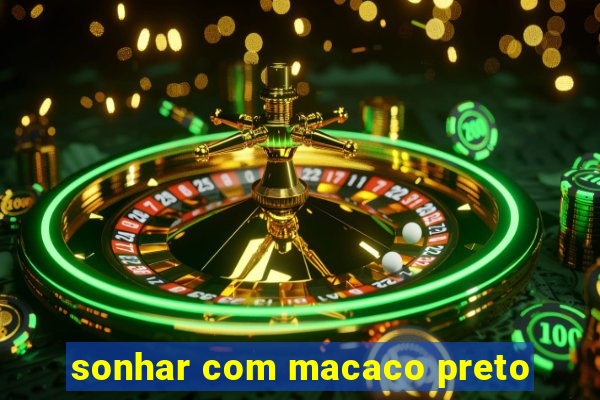 sonhar com macaco preto