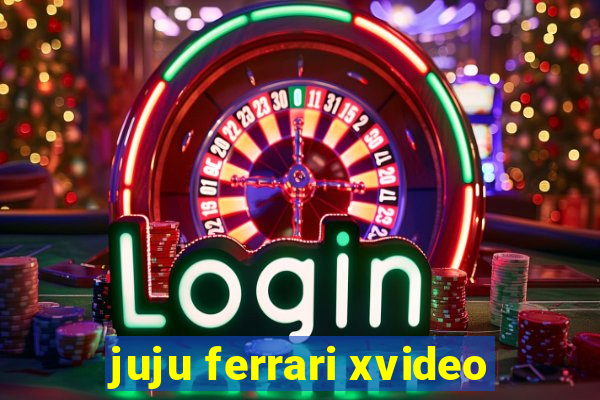 juju ferrari xvideo