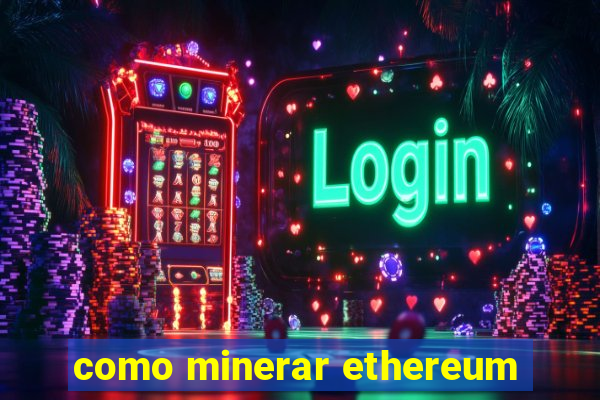 como minerar ethereum