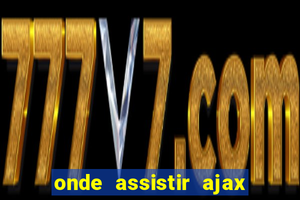 onde assistir ajax x fortuna sittard