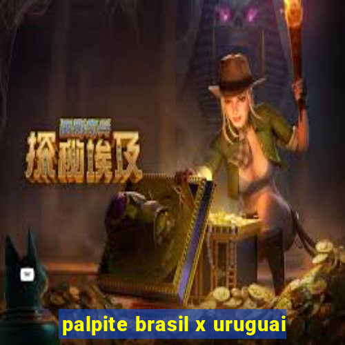 palpite brasil x uruguai