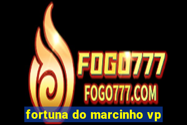 fortuna do marcinho vp