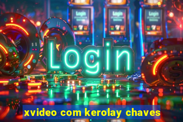 xvideo com kerolay chaves