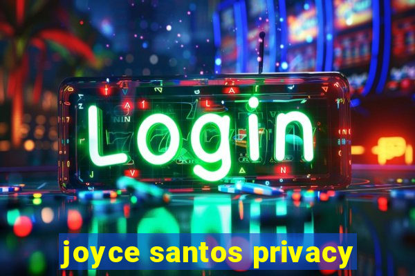 joyce santos privacy