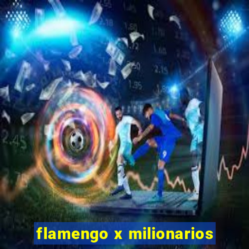 flamengo x milionarios