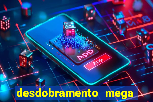 desdobramento mega sena 28 dezenas