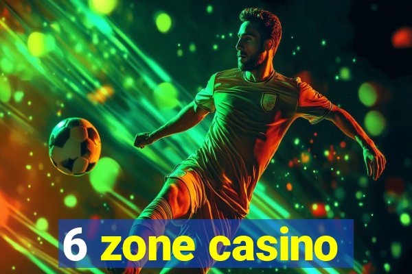 6 zone casino