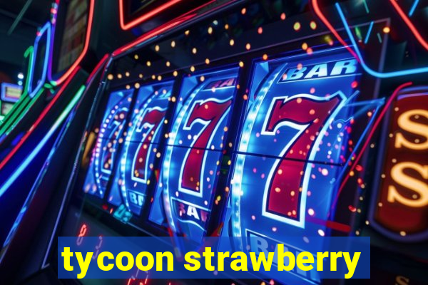 tycoon strawberry