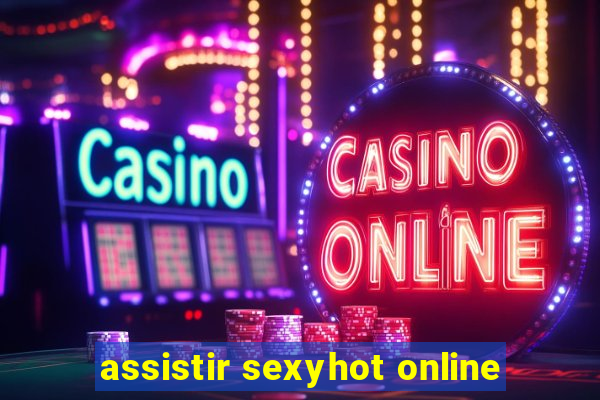 assistir sexyhot online