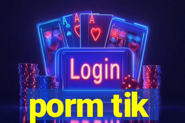 porm tik