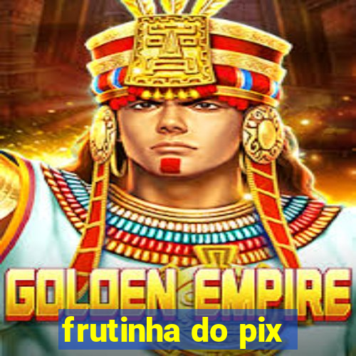 frutinha do pix