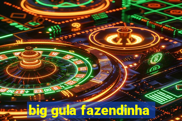 big gula fazendinha