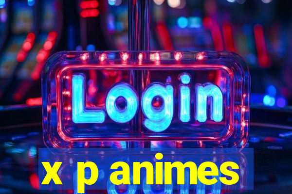 x p animes