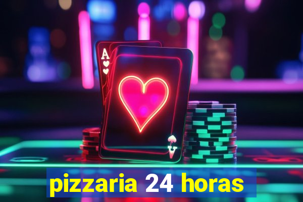 pizzaria 24 horas