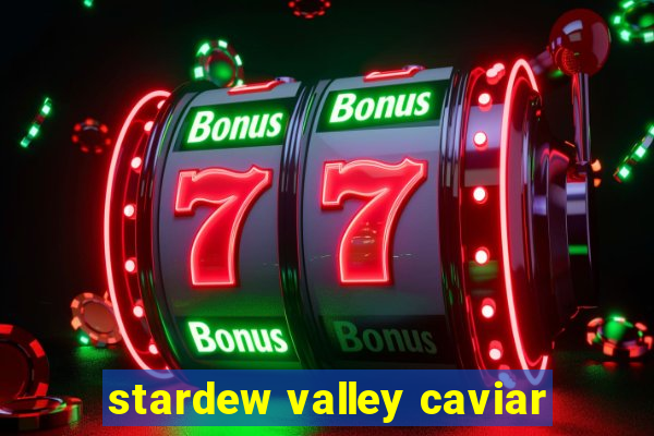 stardew valley caviar