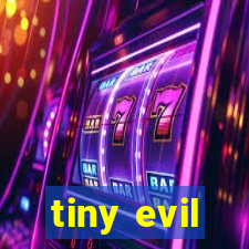 tiny evil