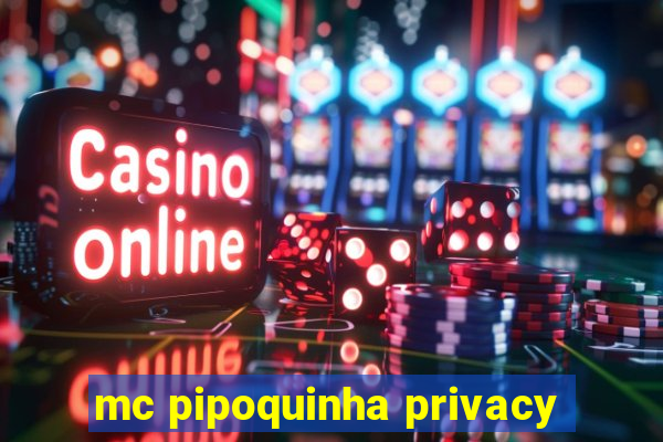 mc pipoquinha privacy