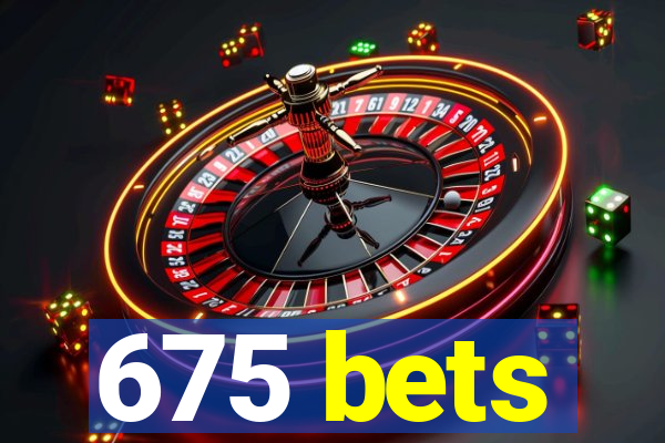 675 bets