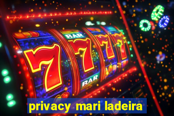 privacy mari ladeira