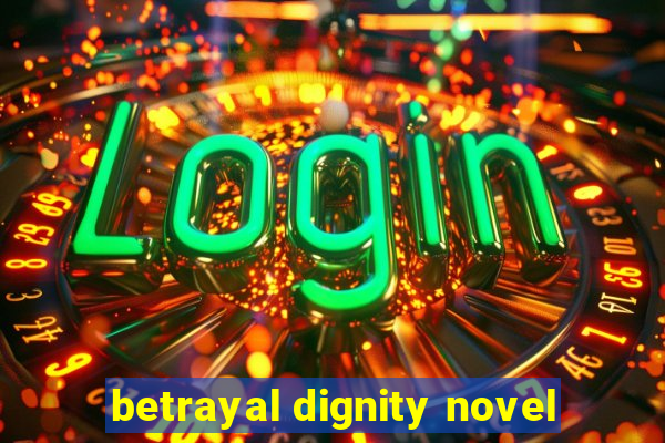 betrayal dignity novel