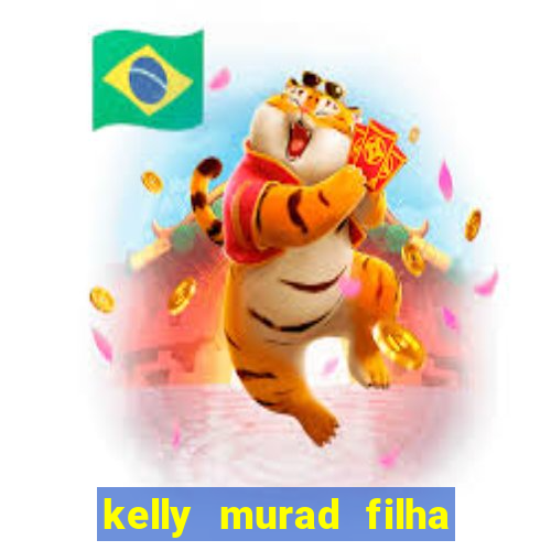 kelly murad filha de beto carrero