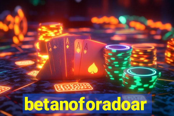 betanoforadoar