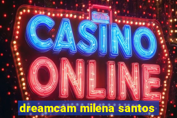 dreamcam milena santos