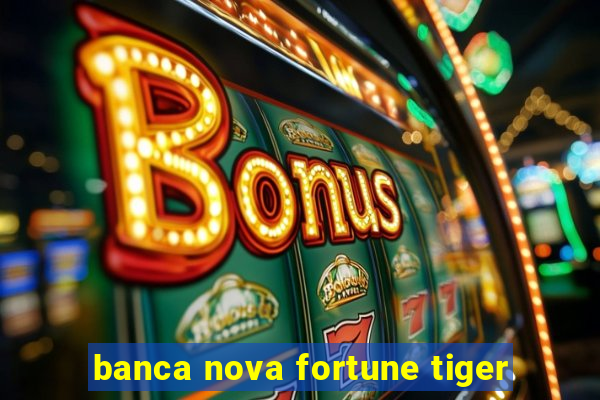 banca nova fortune tiger