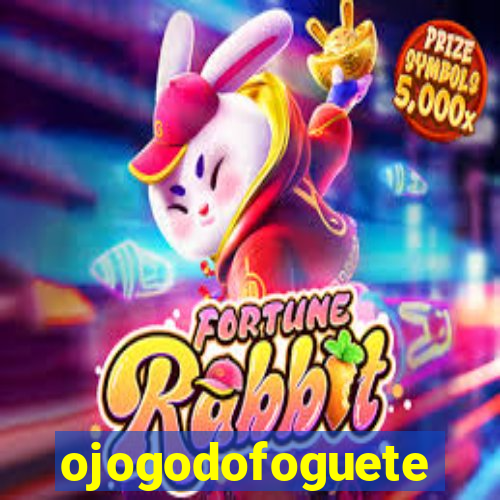 ojogodofoguete